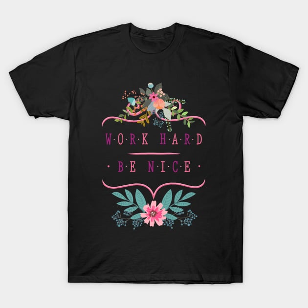 Work Hard, Be Nice T-Shirt by LittleBunnySunshine